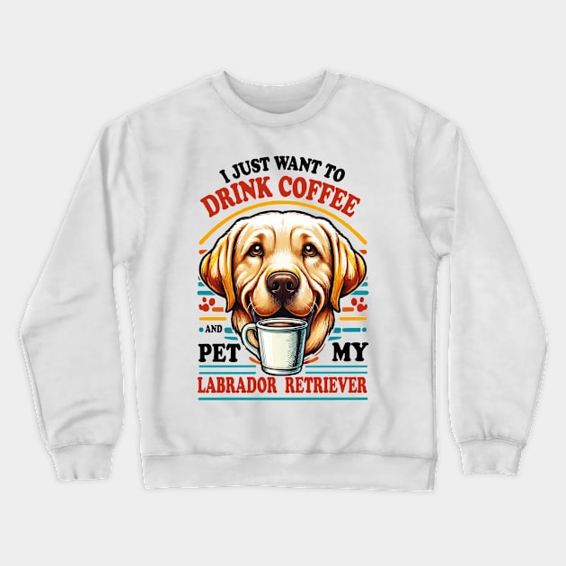 I Just Want To Drink Coffee And Pet My Labrador Retriever Yellow lab Crewneck Sweatshirt by JUST PINK